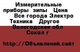 Измерительные приборы, зипы › Цена ­ 100 - Все города Электро-Техника » Другое   . Вологодская обл.,Сокол г.